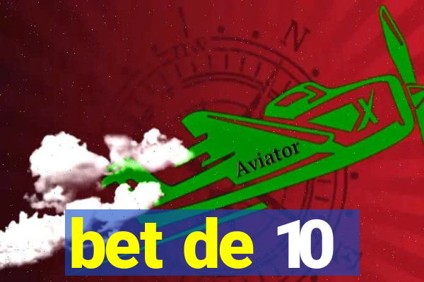 bet de 10